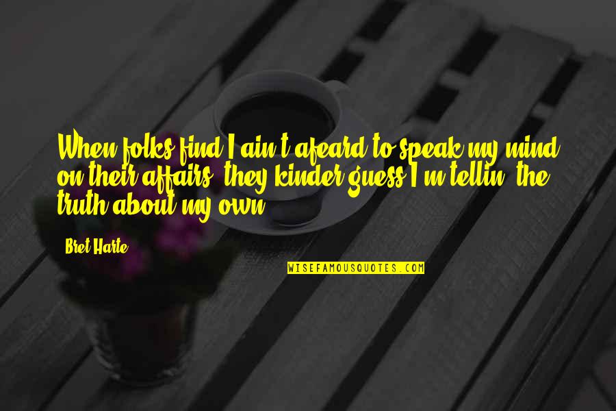 No Tellin Quotes By Bret Harte: When folks find I ain't afeard to speak