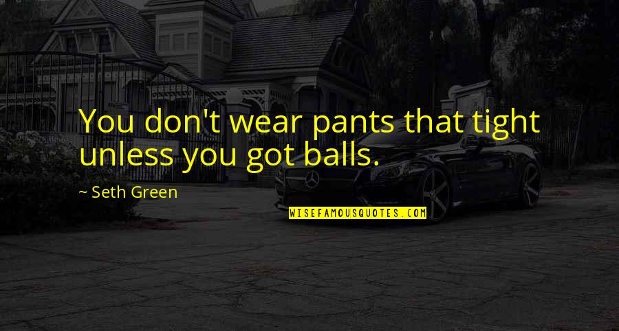 No Tellin Quotes By Seth Green: You don't wear pants that tight unless you