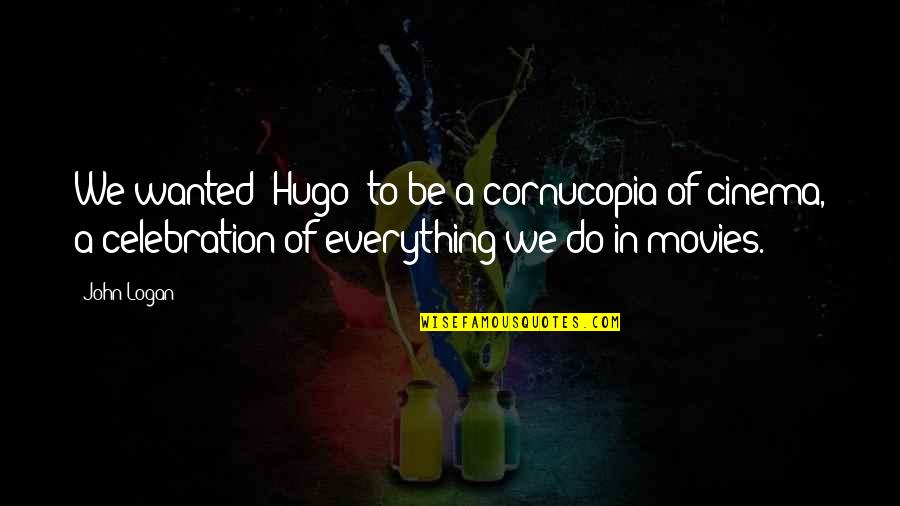 No Tengo Novio Quotes By John Logan: We wanted 'Hugo' to be a cornucopia of No Tengo Novio Quotes By John Logan: We wanted 'Hugo' to be a cornucopia of