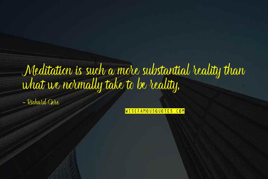 No Tengo Prisa Quotes By Richard Gere: Meditation is such a more substantial reality than