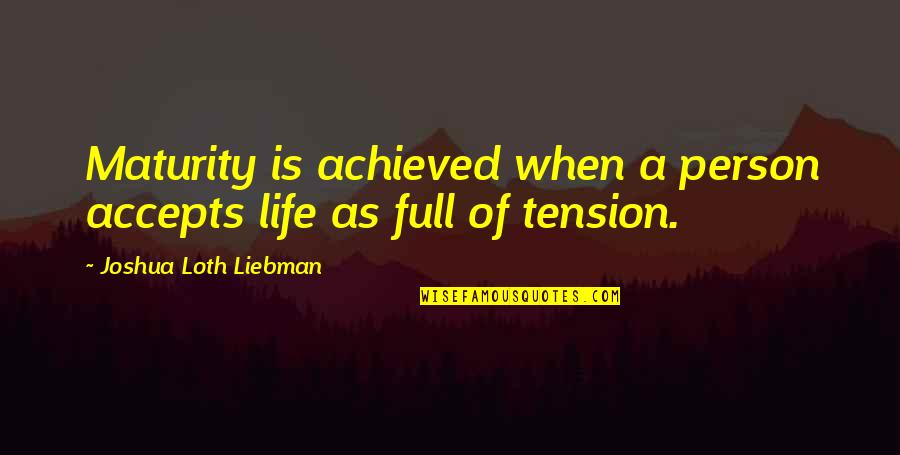 No Tension In Life Quotes By Joshua Loth Liebman: Maturity is achieved when a person accepts life