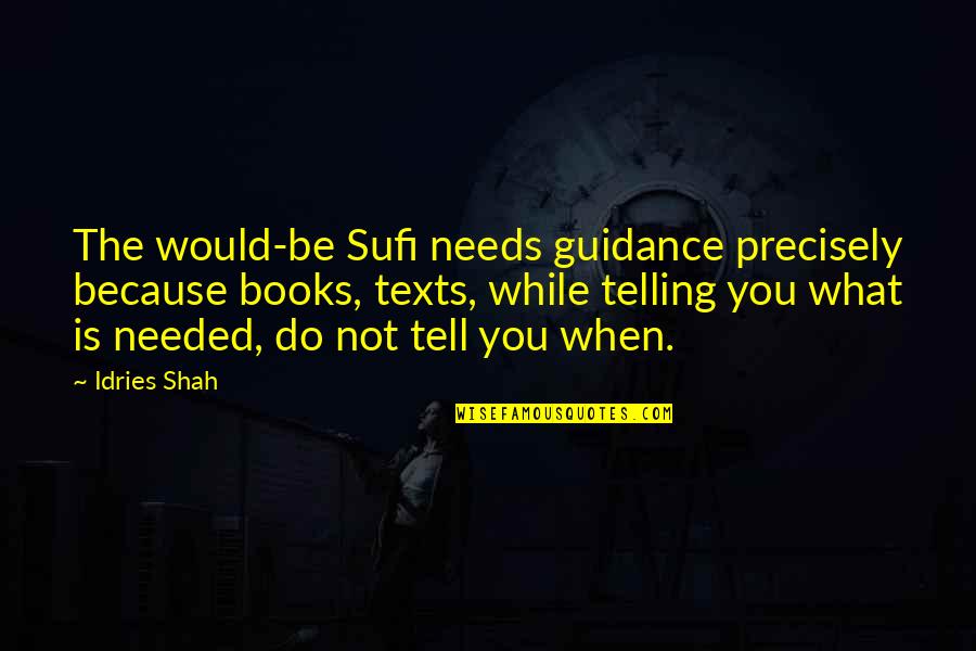 No Texts Quotes By Idries Shah: The would-be Sufi needs guidance precisely because books,