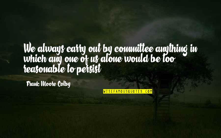 No Thanks Needed Quotes By Frank Moore Colby: We always carry out by committee anything in