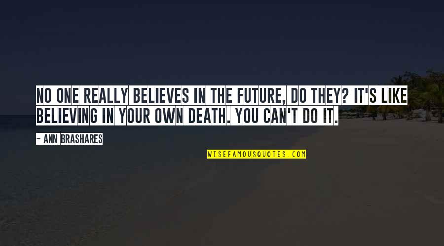 No They Can Quotes By Ann Brashares: No one really believes in the future, do