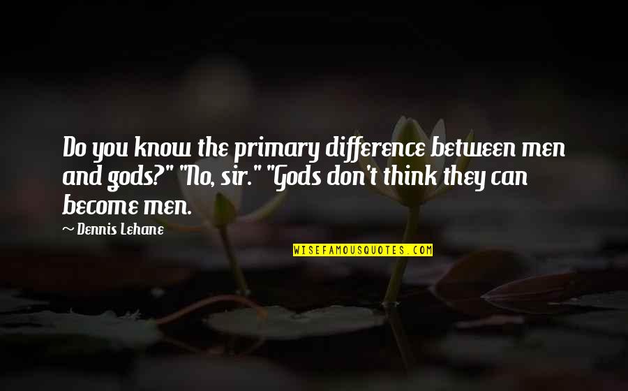 No They Can Quotes By Dennis Lehane: Do you know the primary difference between men