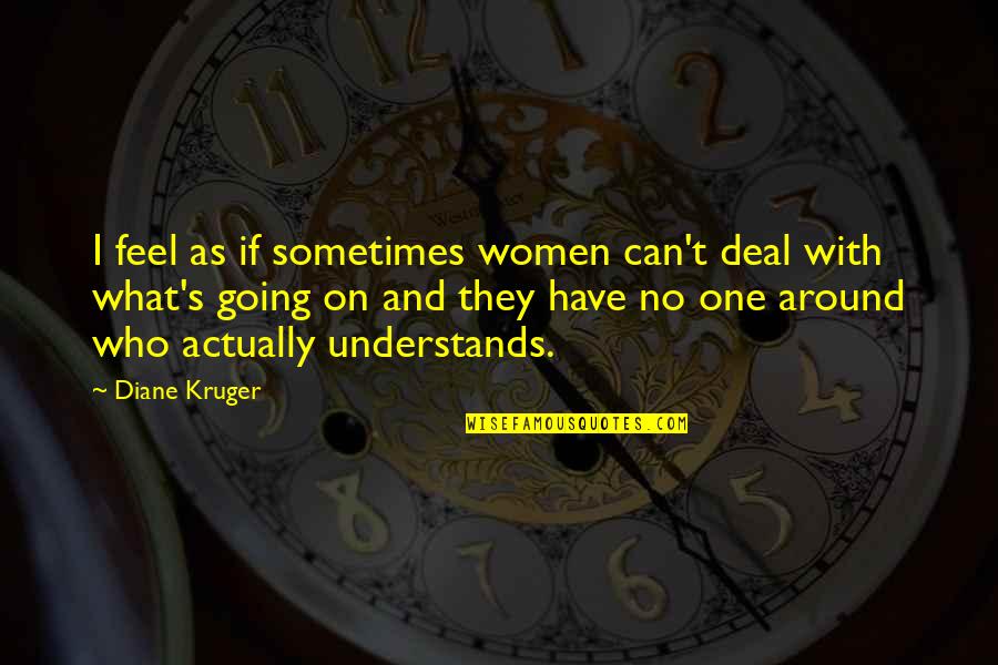 No They Can Quotes By Diane Kruger: I feel as if sometimes women can't deal