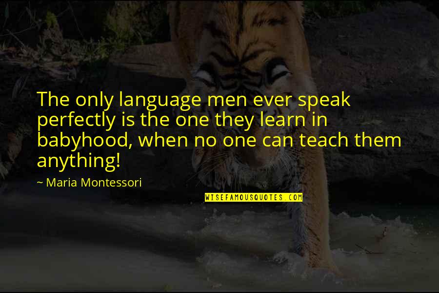 No They Can Quotes By Maria Montessori: The only language men ever speak perfectly is