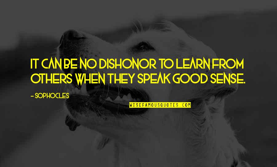 No They Can Quotes By Sophocles: It can be no dishonor to learn from