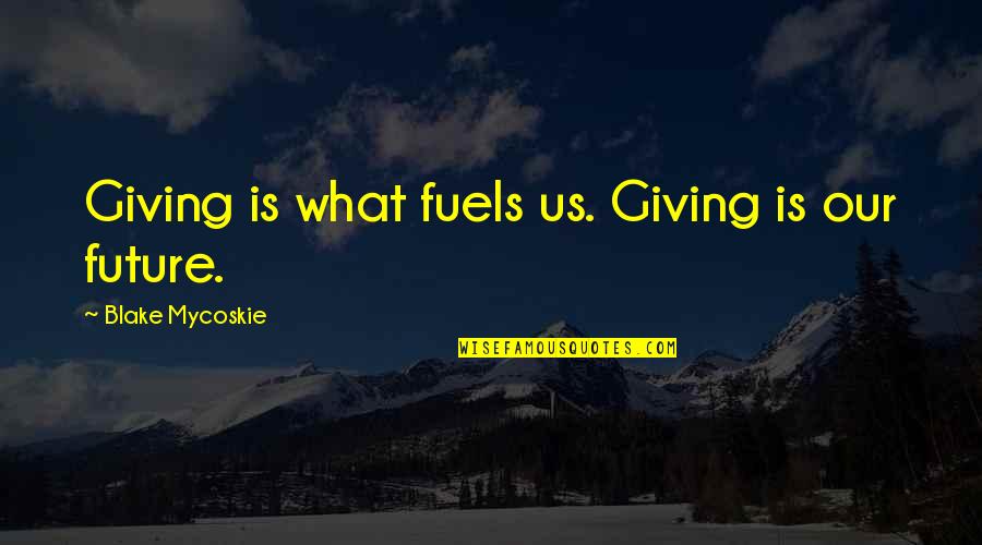 No They Can't Stossel Quotes By Blake Mycoskie: Giving is what fuels us. Giving is our