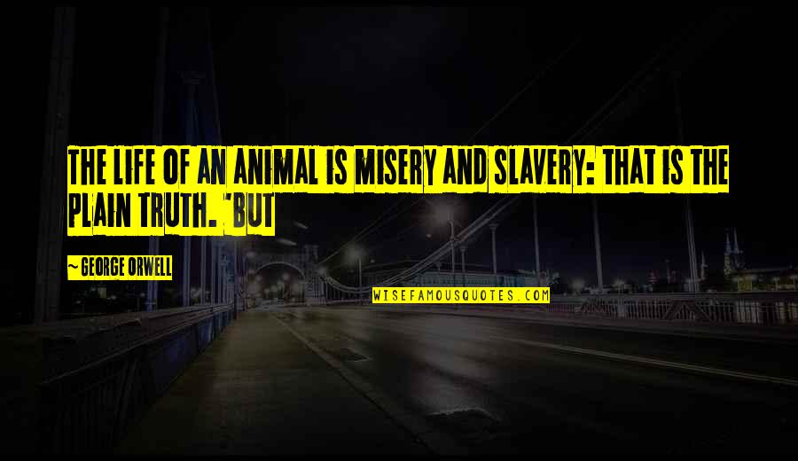 No They Can't Stossel Quotes By George Orwell: The life of an animal is misery and