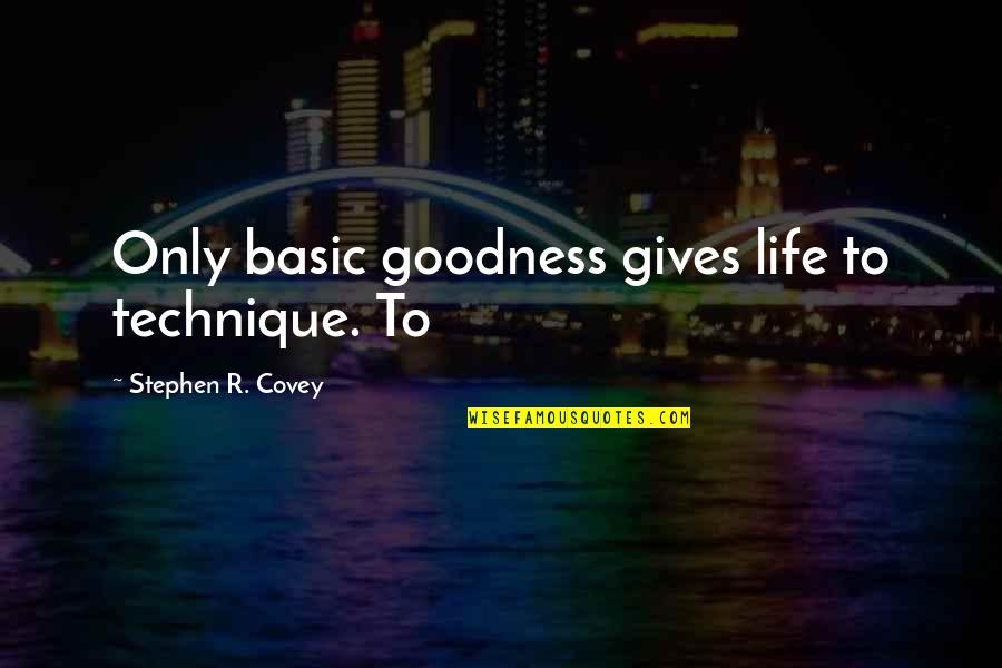 No They Can't Stossel Quotes By Stephen R. Covey: Only basic goodness gives life to technique. To