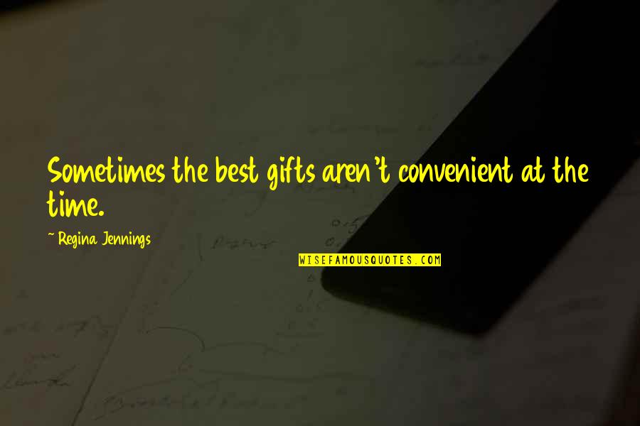 No Time Each Other Quotes By Regina Jennings: Sometimes the best gifts aren't convenient at the