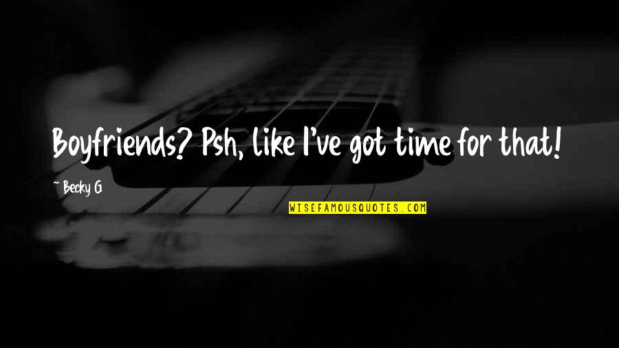 No Time For Boyfriend Quotes By Becky G: Boyfriends? Psh, like I've got time for that!