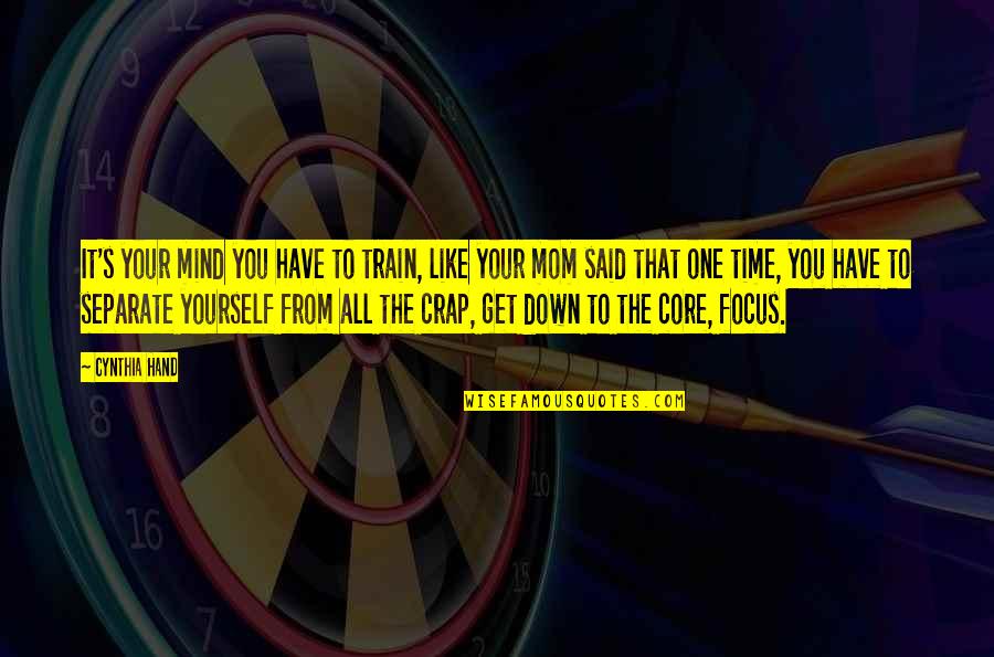No Time For Crap Quotes By Cynthia Hand: It's your mind you have to train, like