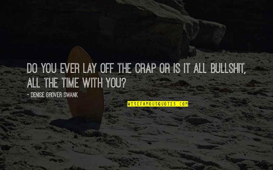 No Time For Crap Quotes By Denise Grover Swank: Do you ever lay off the crap or