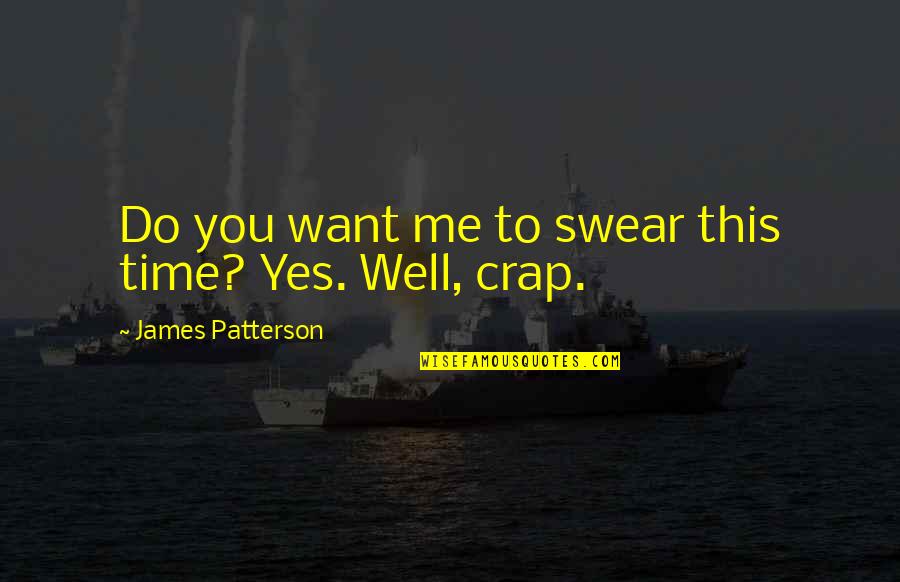 No Time For Crap Quotes By James Patterson: Do you want me to swear this time?