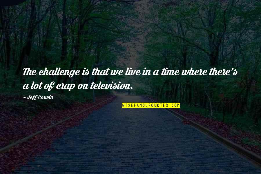 No Time For Crap Quotes By Jeff Corwin: The challenge is that we live in a