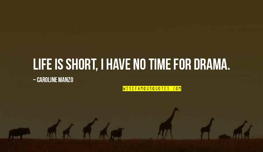 No Time For Drama Quotes By Caroline Manzo: Life is short, I have no time for No Time For Drama Quotes By Caroline Manzo: Life is short, I have no time for
