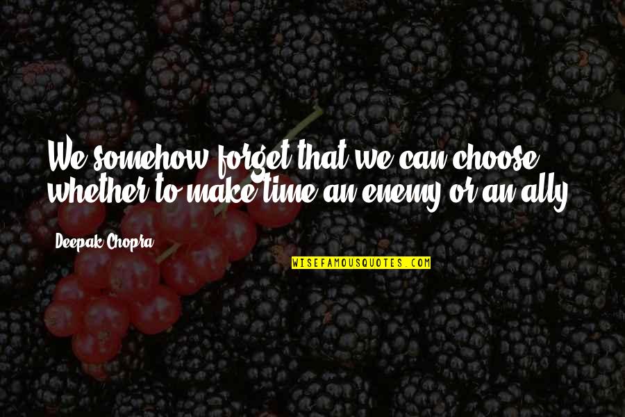 No Time For Enemy Quotes By Deepak Chopra: We somehow forget that we can choose whether