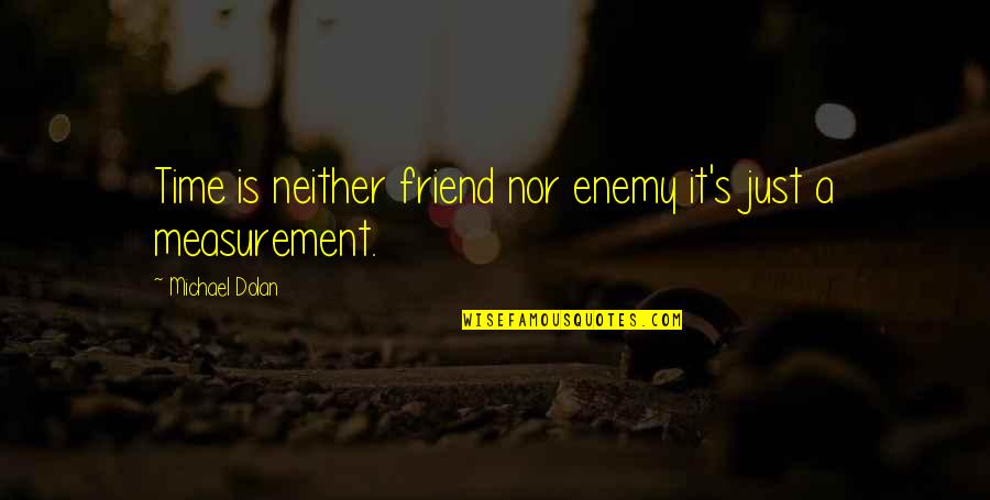 No Time For Enemy Quotes By Michael Dolan: Time is neither friend nor enemy it's just