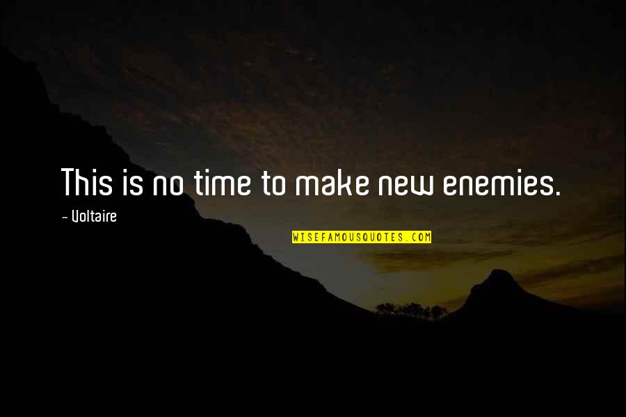No Time For Enemy Quotes By Voltaire: This is no time to make new enemies.