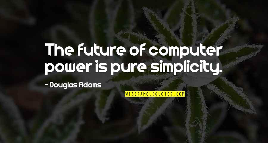 No Time For Fake Family Quotes By Douglas Adams: The future of computer power is pure simplicity. No Time For Fake Family Quotes By Douglas Adams: The future of computer power is pure simplicity.
