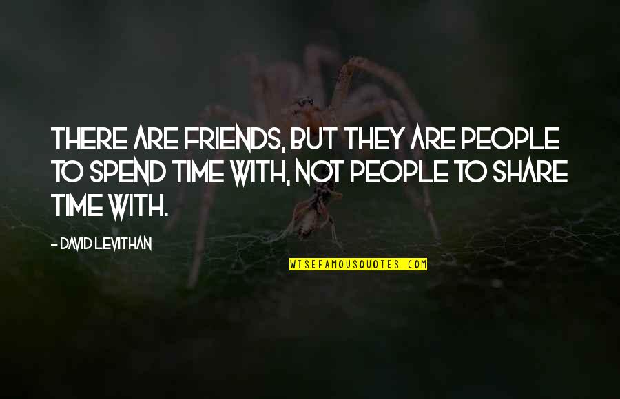 No Time For Friends Quotes By David Levithan: There are friends, but they are people to