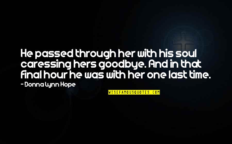 No Time For Goodbye Quotes By Donna Lynn Hope: He passed through her with his soul caressing