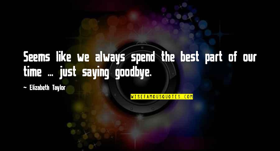 No Time For Goodbye Quotes By Elizabeth Taylor: Seems like we always spend the best part