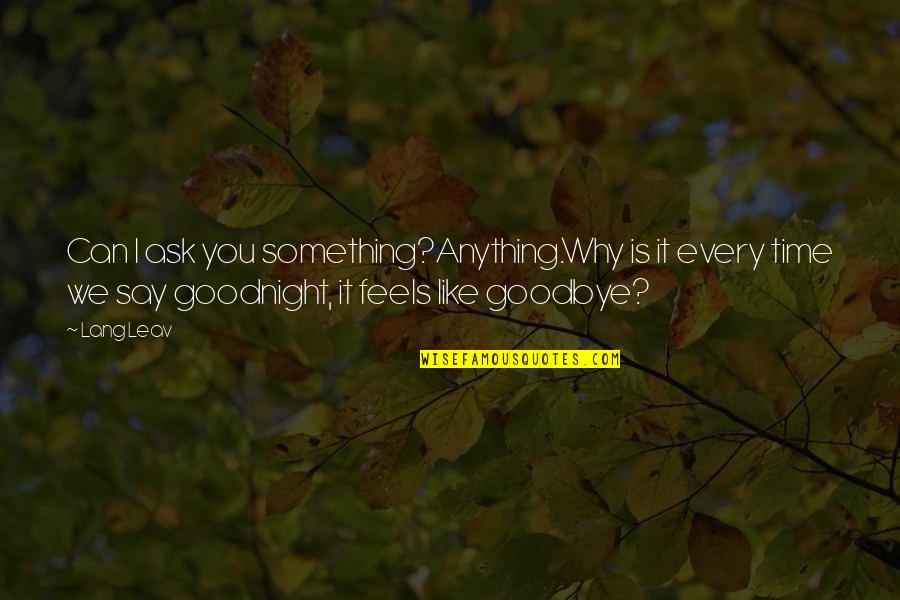 No Time For Goodbye Quotes By Lang Leav: Can I ask you something?Anything.Why is it every