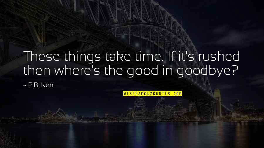 No Time For Goodbye Quotes By P.B. Kerr: These things take time. If it's rushed then