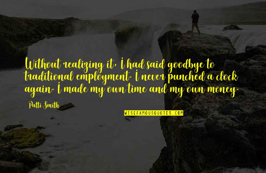 No Time For Goodbye Quotes By Patti Smith: Without realizing it, I had said goodbye to