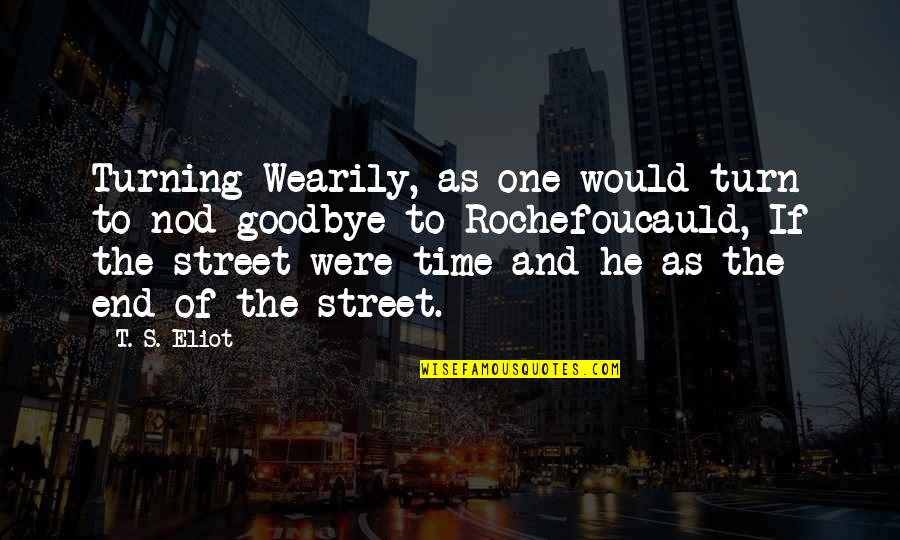 No Time For Goodbye Quotes By T. S. Eliot: Turning Wearily, as one would turn to nod