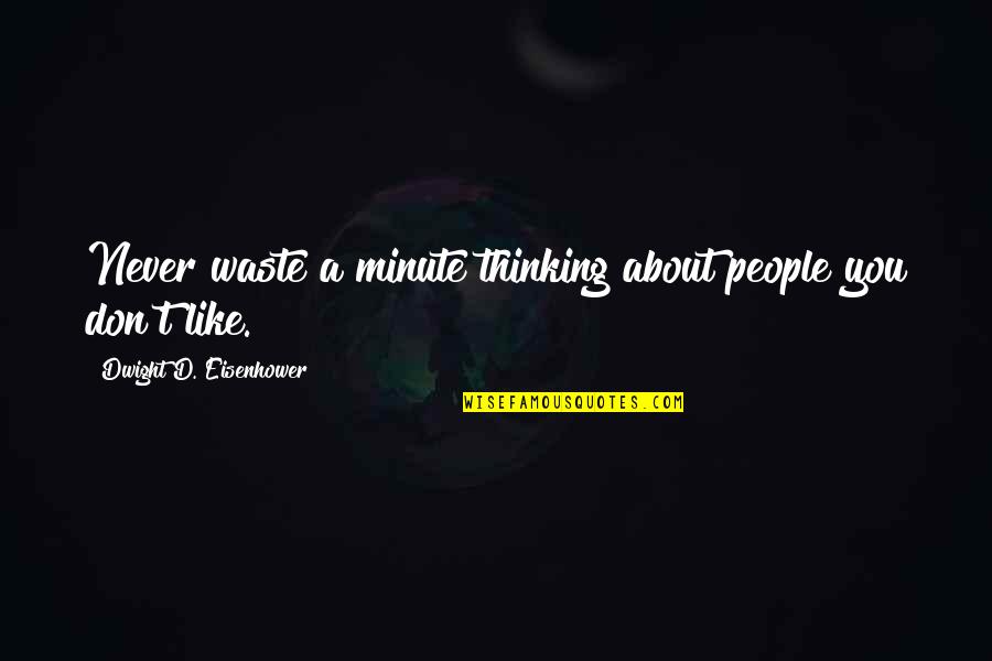 No Time For Hatred Quotes By Dwight D. Eisenhower: Never waste a minute thinking about people you