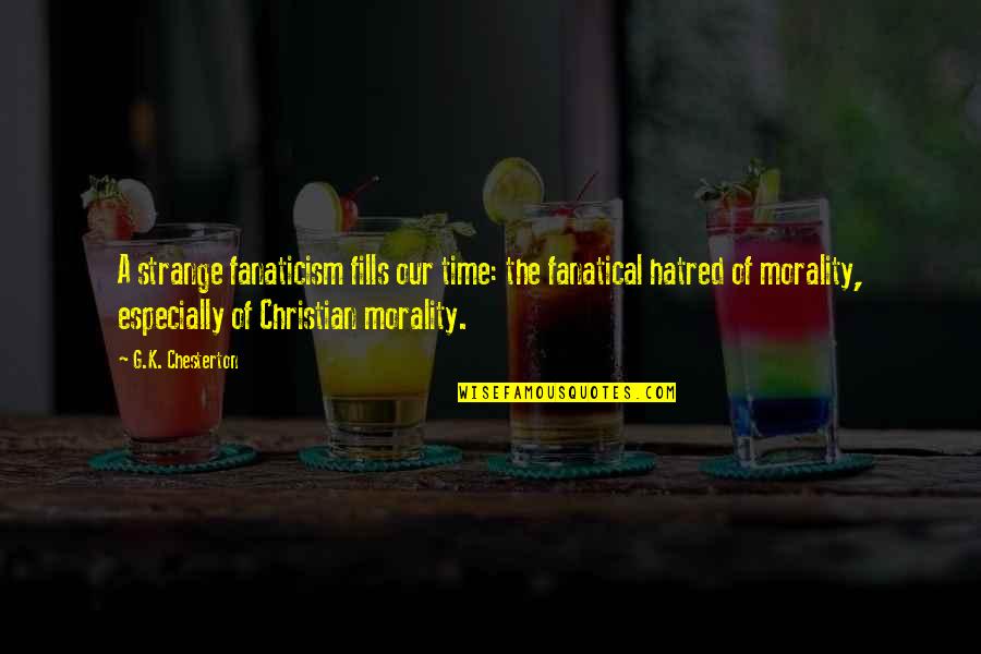 No Time For Hatred Quotes By G.K. Chesterton: A strange fanaticism fills our time: the fanatical