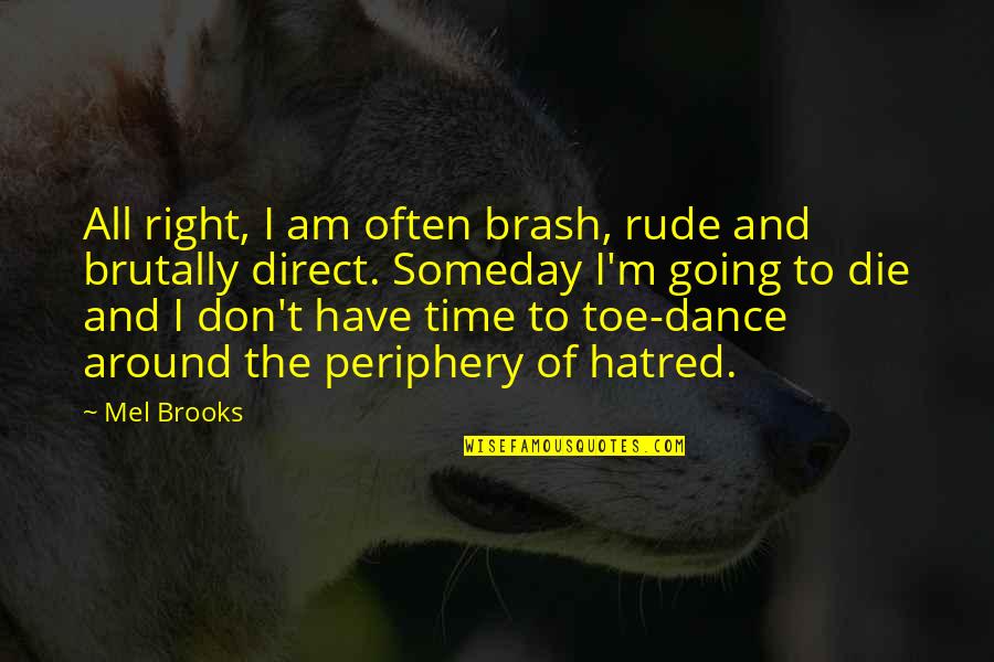No Time For Hatred Quotes By Mel Brooks: All right, I am often brash, rude and