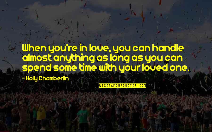 No Time For Love One Quotes By Holly Chamberlin: When you're in love, you can handle almost No Time For Love One Quotes By Holly Chamberlin: When you're in love, you can handle almost