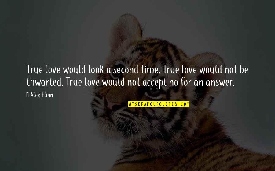 No Time For Love Quotes By Alex Flinn: True love would look a second time. True No Time For Love Quotes By Alex Flinn: True love would look a second time. True