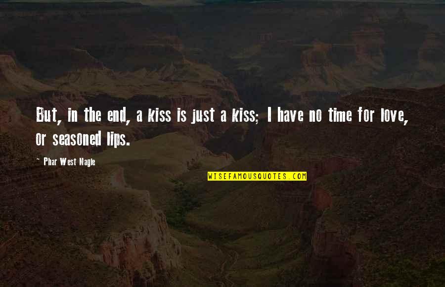 No Time For Love Quotes By Phar West Nagle: But, in the end, a kiss is just No Time For Love Quotes By Phar West Nagle: But, in the end, a kiss is just