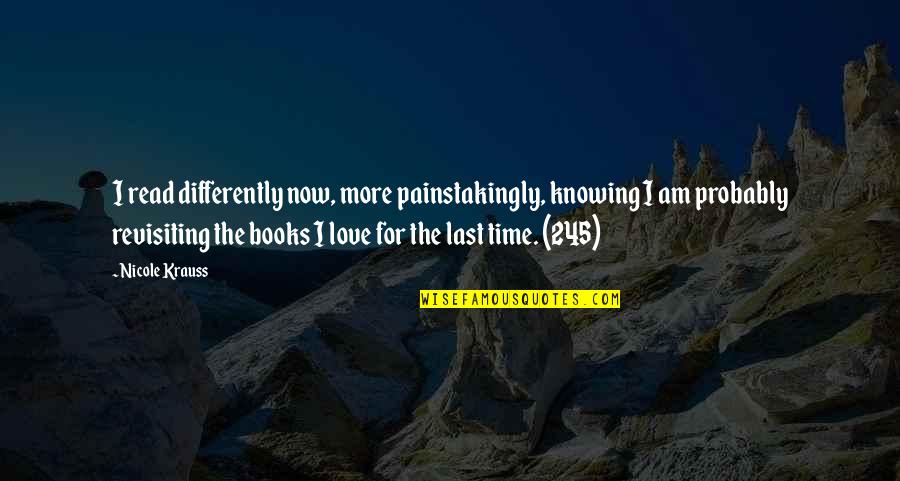 No Time For Love Sad Quotes By Nicole Krauss: I read differently now, more painstakingly, knowing I