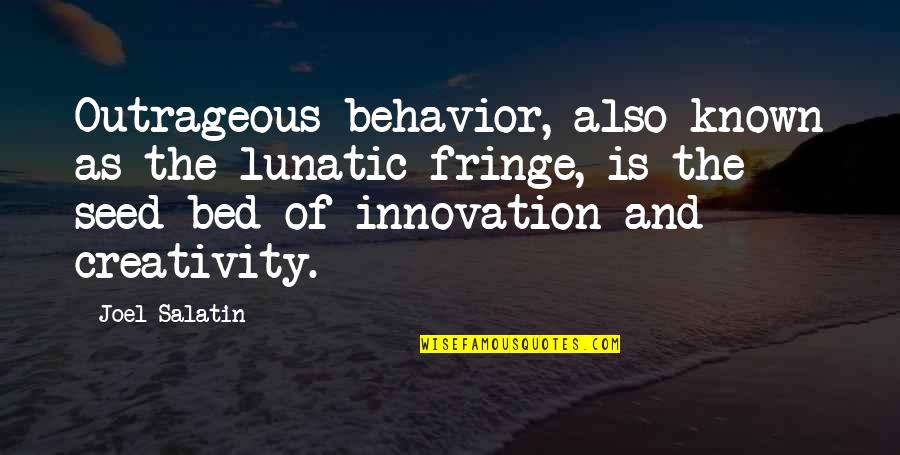 No Time For Me Anymore Quotes By Joel Salatin: Outrageous behavior, also known as the lunatic fringe,