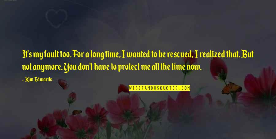 No Time For Me Anymore Quotes By Kim Edwards: It's my fault too. For a long time,