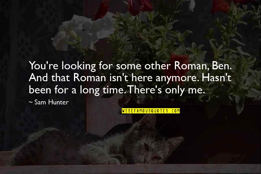 No Time For Me Anymore Quotes By Sam Hunter: You're looking for some other Roman, Ben. And
