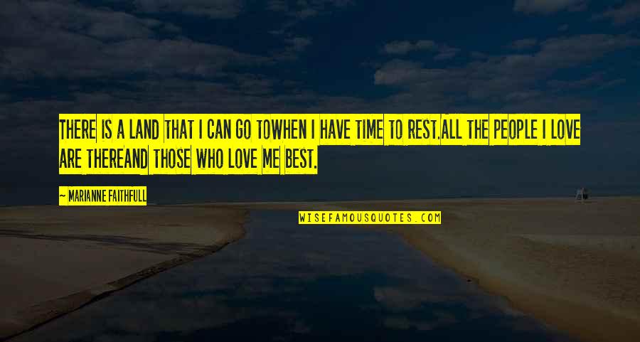 No Time For Me Love Quotes By Marianne Faithfull: There is a land that I can go No Time For Me Love Quotes By Marianne Faithfull: There is a land that I can go