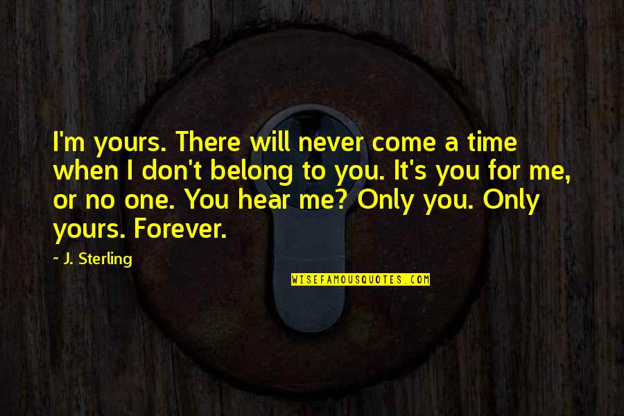 No Time For Me No Time For You Quotes By J. Sterling: I'm yours. There will never come a time