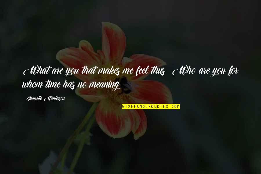 No Time For Me No Time For You Quotes By Jeanette Winterson: What are you that makes me feel thus?