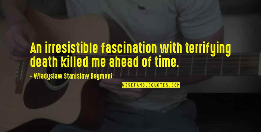 No Time For Me No Time For You Quotes By Wladyslaw Stanislaw Reymont: An irresistible fascination with terrifying death killed me