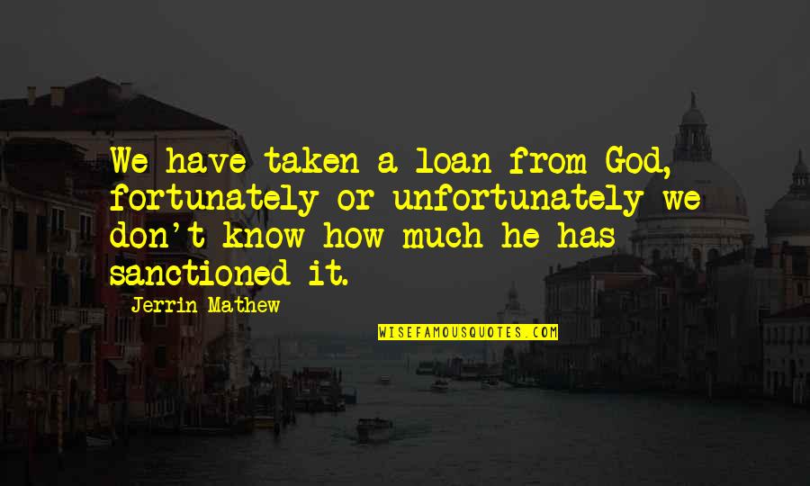 No Time For Me Picture Quotes By Jerrin Mathew: We have taken a loan from God, fortunately