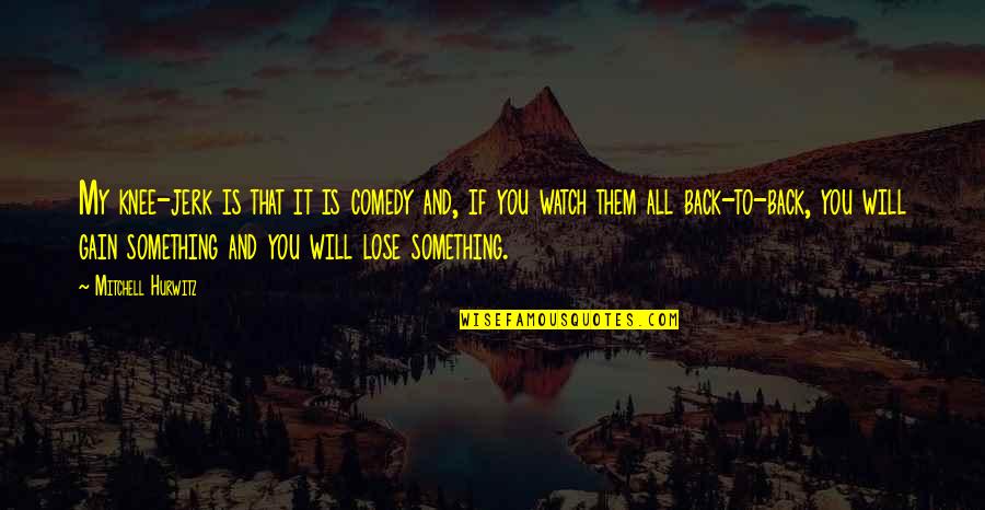 No Time For Me Picture Quotes By Mitchell Hurwitz: My knee-jerk is that it is comedy and,