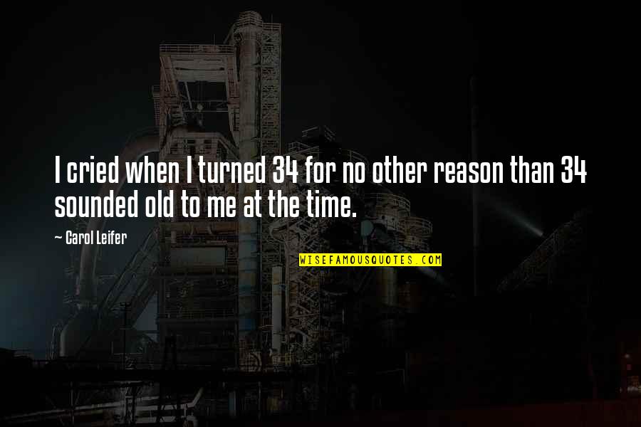 No Time For Me Quotes By Carol Leifer: I cried when I turned 34 for no